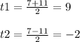 t1=\frac{7+11}{2} =9\\\\t2=\frac{7-11}{2} =-2