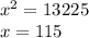 x^{2}=13225\\x=115