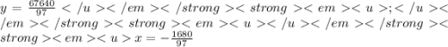 y = \frac{67640}{97} ; x = - \frac{1680}{97}