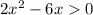 2 {x}^{2} - 6x 0