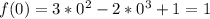 f(0)=3*0^2-2*0^3+1=1