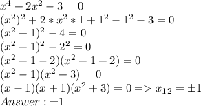 x^4+2x^2-3 = 0\\(x^2)^2 + 2*x^2*1 + 1^2 - 1^2 -3 = 0\\(x^2+1)^2 - 4 = 0\\(x^2+1)^2 - 2^2 = 0\\(x^2+1-2)(x^2+1+2)=0\\(x^2-1)(x^2+3)=0\\(x-1)(x+1)(x^2+3)=0 = x_1_2 = \pm1\\Answer: \pm1