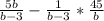 \frac{5b}{b-3} -\frac{1}{b-3} *\frac{45}{b}