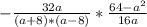 -\frac{32a}{(a+8)*(a-8)} * \frac{64-a^{2} }{16a}