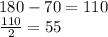 180 - 70 = 110 \\ \frac{110}{2} = 55