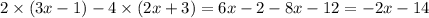 2 \times (3x - 1) - 4 \times (2x + 3) = 6x - 2 - 8x - 12 = - 2x - 14