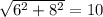 \sqrt{6^{2}+8^{2} }=10