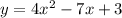 y=4x^{2} -7x+3