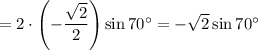 = 2 \cdot \left(-\dfrac{\sqrt{2}}{2} \right) \sin 70^{\circ} = -\sqrt{2} \sin 70^{\circ}