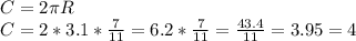 C=2\pi R\\C=2*3.1*\frac{7}{11}=6.2*\frac{7}{11}=\frac{43.4}{11}=3.95=4