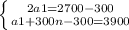 \left \{ {{2a1 = 2700 - 300} \atop {a1 + 300n - 300 = 3900}} \right.