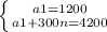 \left \{ {{a1 = 1200} \atop {a1 + 300n = 4200}} \right.