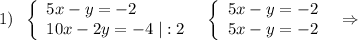 1)\; \; \left\{\begin{array}{l}5x-y=-2\\10x-2y=-4\; |:2\end{array}\right\; \; \left\{\begin{array}{l}5x-y=-2\\5x-y=-2\end{array}\right\; \; \Rightarrow