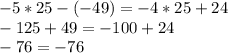 -5*25-(-49)=-4*25+24\\-125+49=-100+24\\-76=-76