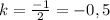 k=\frac{-1}{2}=-0,5