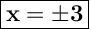 \Large { \boxed { \bold {x=\pm 3}}}