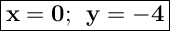 \Large { \boxed { \bold { x=0; \: \: y =-4}}}