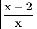 \Large { \boxed { \bold { \dfrac{x-2}{x}}}}