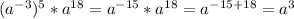 (a^{-3})^5 * a^{18} = a^{-15}*a^{18}= a^{-15+18} = a^3