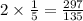 2 \times \frac{1}{5} = \frac{297}{135}