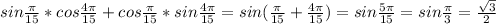 sin\frac{\pi }{15} *cos\frac{4\pi }{15} +cos\frac{\pi }{15}*sin\frac{4\pi }{15}=sin(\frac{\pi }{15} +\frac{4\pi }{15} )=sin\frac{5\pi }{15}=sin\frac{\pi }{3} =\frac{\sqrt{3} }{2}