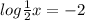 log\frac{1}{2} x=-2