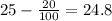 25 - \frac{20}{100} = 24.8