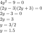 4y^{2} -9=0\\(2y-3)(2y+3)=0\\2y-3=0\\2y=3\\y=3/2\\y=1.5