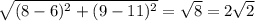 \sqrt{(8-6)^{2} + (9-11)^{2} } = \sqrt{8} = 2\sqrt{2}