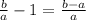 \frac{b}{a} - 1 = \frac{b - a}{a}