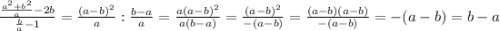 \frac{\frac{a^2+b^2}{a} - 2b}{\frac{b}{a} - 1} = \frac{(a - b)^2}{a} : \frac{b - a}{a} = \frac{a(a - b) ^ 2}{a(b - a)} = \frac{(a - b)^2}{-(a - b)} = \frac{(a - b)(a - b)}{-(a - b)} = -(a - b) = b - a