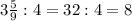 3\frac{5}{9} : 4=32:4=8