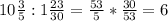 10\frac{3}{5} :1\frac{23}{30} =\frac{53}{5} *\frac{30}{53} =6