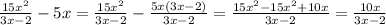 \frac{15x^{2} }{3x-2} -5x=\frac{15x^{2} }{3x-2} -\frac{5x(3x-2)}{3x-2}=\frac{15x^{2}-15x^{2} +10x}{3x-2} =\frac{10x}{3x-2}