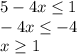 5 - 4x \leq 1\\-4x\leq-4\\ x\geq1