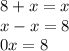 8+x=x\\x-x=8\\0x=8\\