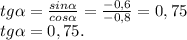 tg\alpha =\frac{sin\alpha }{cos\alpha } =\frac{-0,6}{-0,8}=0,75\\ tg\alpha =0,75.