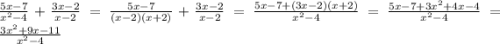 \frac{5x - 7}{ {x}^{2} - 4 } + \frac{3x - 2}{x - 2} = \frac{5x - 7}{(x - 2)(x + 2)} + \frac{3x - 2}{x - 2} = \frac{5x - 7 + (3x - 2)(x + 2)}{ {x}^{2} - 4 } = \frac{5x - 7 + 3 {x}^{2} + 4x - 4 }{ {x}^{2} - 4} = \frac{3 {x}^{2} + 9x - 11 }{{x}^{2} - 4 }