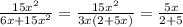 \frac{15 {x}^{2} }{6x + 15 {x}^{2} } = \frac{15 {x}^{2} }{3x(2 + 5x)} = \frac{5x}{2 + 5}