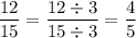 \dfrac{12}{15}=\dfrac{12\div3}{15\div3}=\dfrac{4}{5}