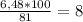 \frac{6,48*100}{81}=8