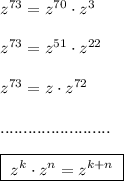 z^{73}=z^{70}\cdot z^3\\\\z^{73}=z^{51}\cdot z^{22}\\\\z^{73}=z\cdot z^{72}\\\\........................\\\\\boxed {\; z^{k}\cdot z^{n}=z^{k+n}\; }