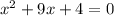 x^{2} +9x+4=0