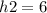 h{2} =6