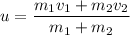 u = \dfrac{m_1v_1 + m_2v_2}{m_1 + m_2}