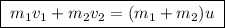 \boxed{\;m_1v_1 + m_2v_2 = (m_1 + m_2)u\;}