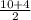 \frac{10+4}{2} \\