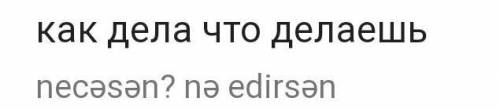 Как будет по азербайджанскому пока увидимся как днла привет рада встречи будещь пить чай ?