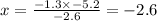 x = \frac{ - 1.3 \times - 5.2}{ - 2.6} = - 2.6