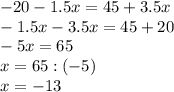 -20-1.5x=45+3.5x\\-1.5x-3.5x=45+20\\-5x=65\\x=65:(-5)\\x=-13